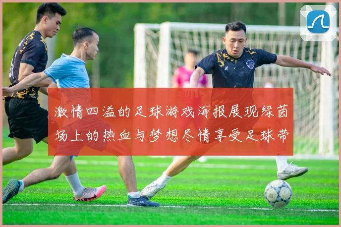 激情四溢的足球游戏海报展现绿茵场上的热血与梦想尽情享受足球带来的快乐与挑战