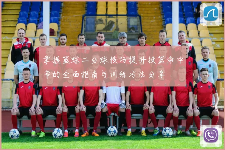 掌握篮球二分球技巧提升投篮命中率的全面指南与训练方法分享