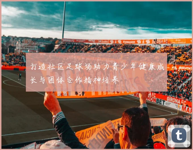 打造社区足球场助力青少年健康成长与团体合作精神培养